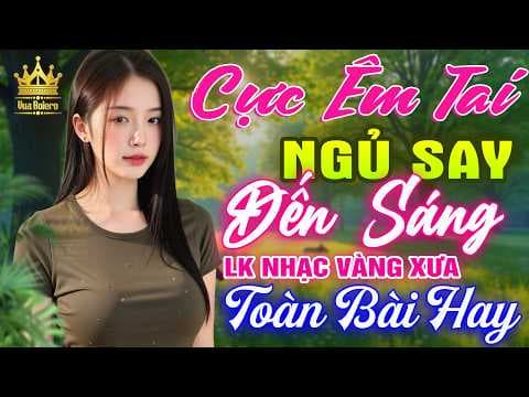 Liên Khúc Ca Nhạc Trữ Tình Bolero HAY NHẤT HIỆN NAY CỰC ÊM TAI - LK Nhạc Vàng Xưa Dễ Nghe Dễ Ngủ