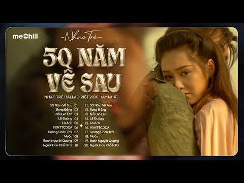 50 Năm Về Sau - Nhạc Trẻ Ballad Việt 2026 | Chọn Lọc 15 Bài Hát Tình Yêu Hot Trend Triệu View