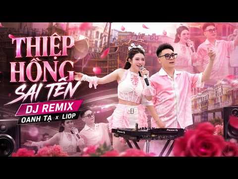 THIỆP HỒNG SAI TÊN (DJ REMIX) | Oanh Tạ x Liop | Nhạc Nghe Trên Xe Cực Cuốn 2026