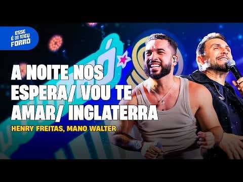 A NOITE NOS ESPERA / VOU TE AMAR / INGLATERRA - Henry Freitas, Mano Walter (Esse é o Meu Forró)